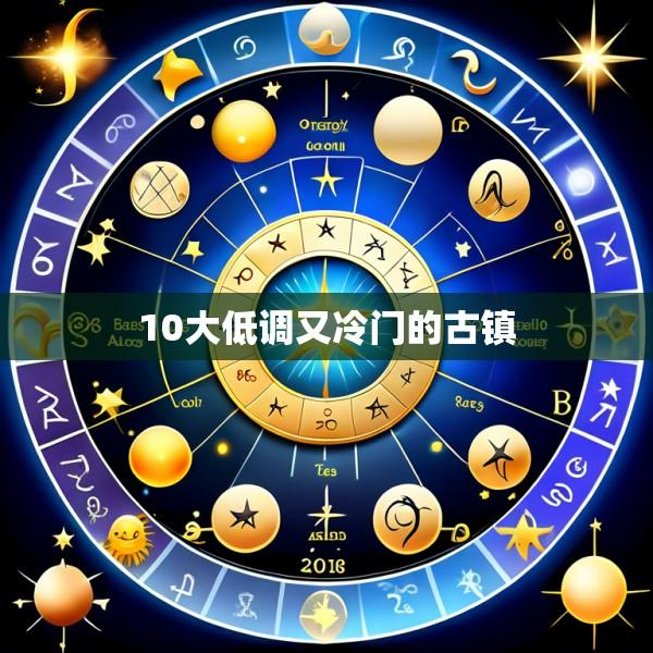 10大低调又冷门的古镇