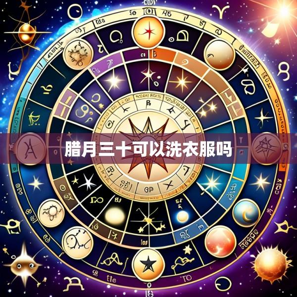 腊月三十可以洗衣服吗