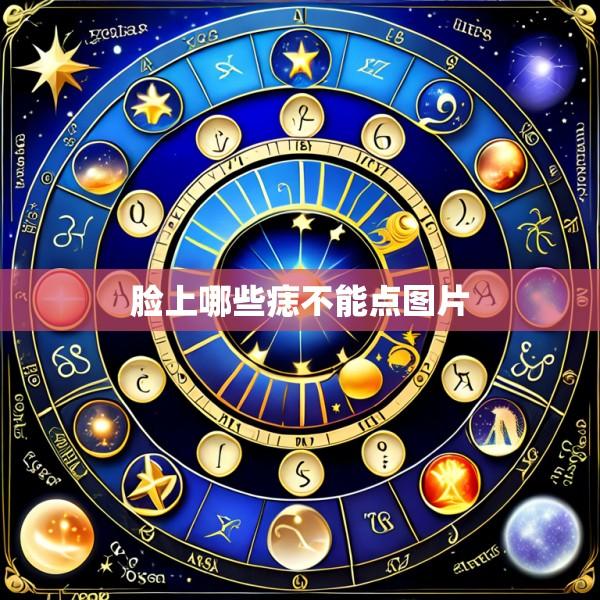 脸上哪些痣不能点图片