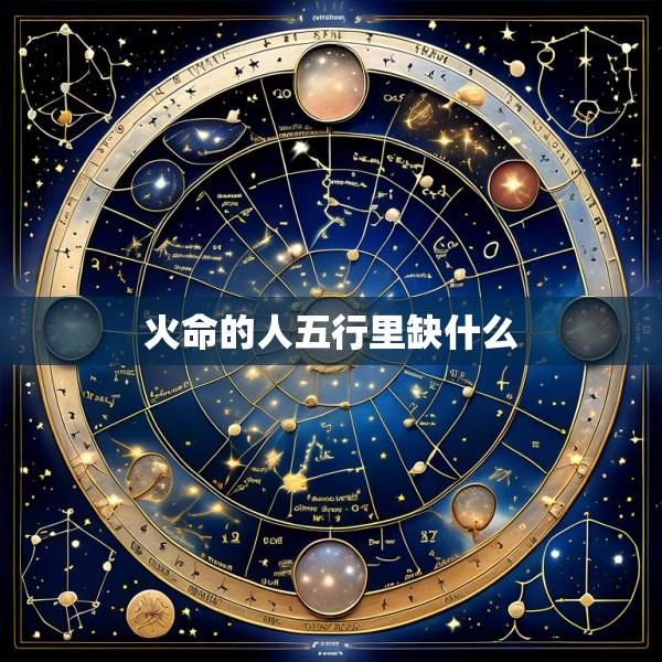 火命的人五行里缺什么