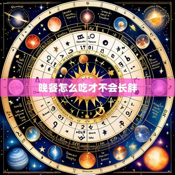 晚餐怎么吃才不会长胖