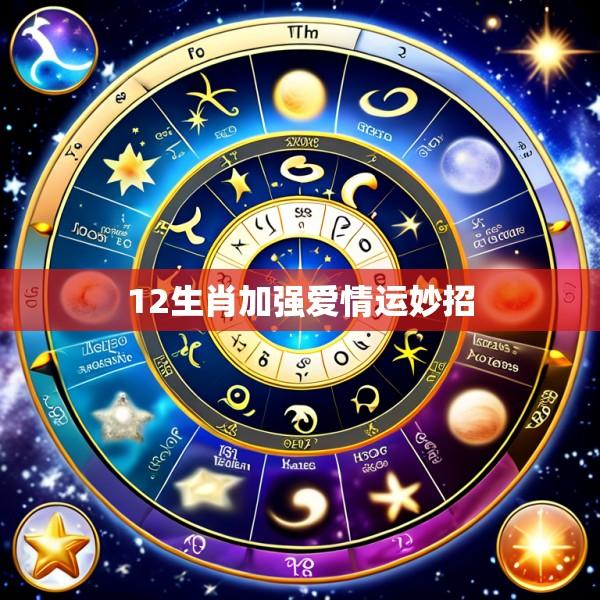 12生肖加强爱情运妙招