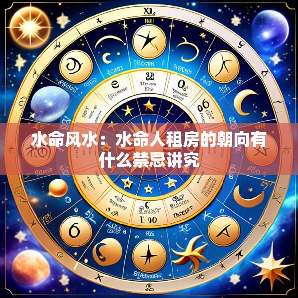 水命风水：水命人租房的朝向有什么禁忌讲究