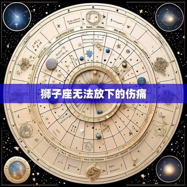 狮子座无法放下的伤痛