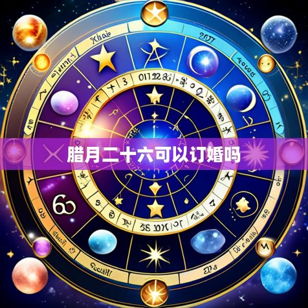 腊月二十六可以订婚吗