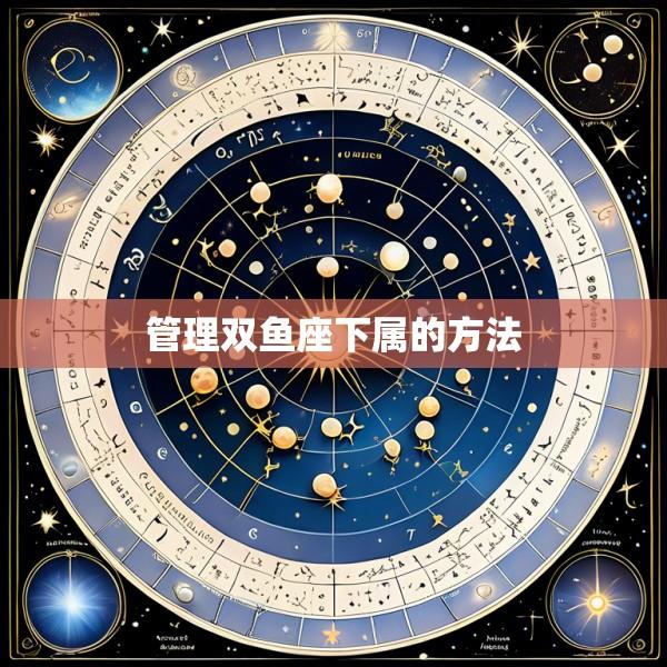 管理双鱼座下属的方法