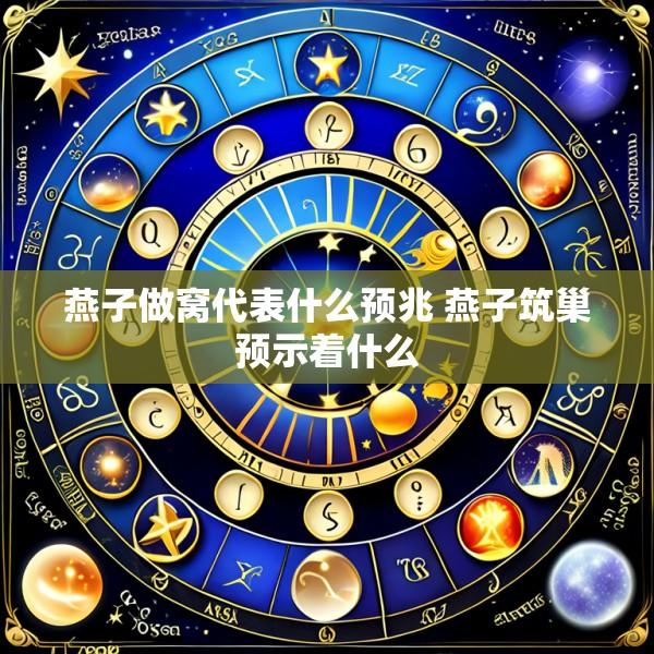 燕子做窝代表什么预兆 燕子筑巢预示着什么