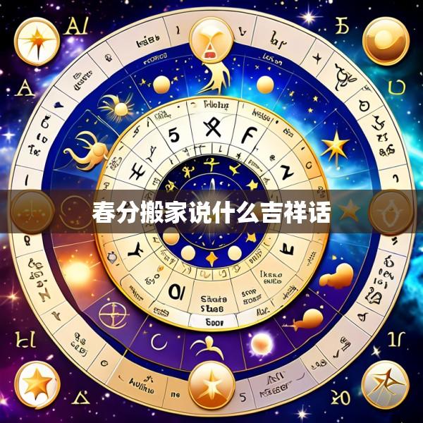 春分搬家说什么吉祥话