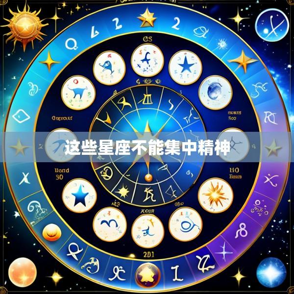 这些星座不能集中精神