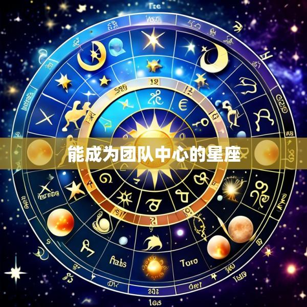 能成为团队中心的星座