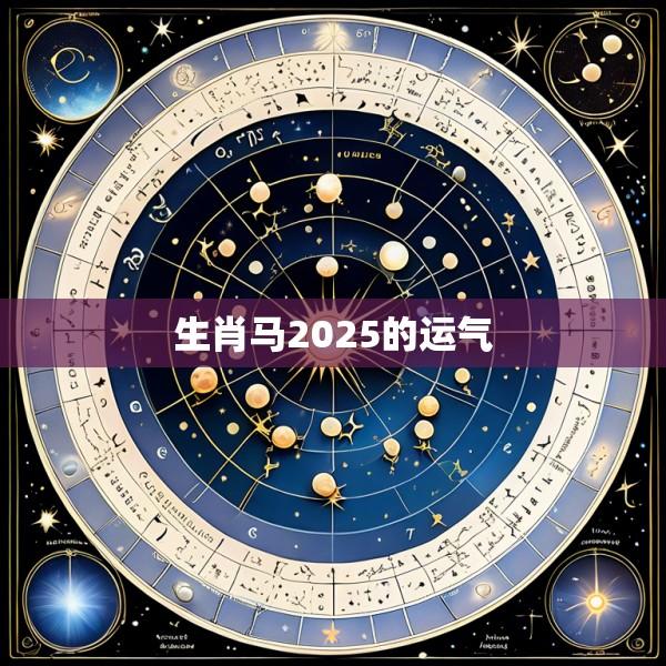 生肖马2025的运气