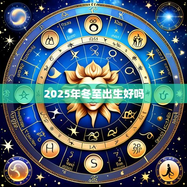 2025年冬至出生好吗