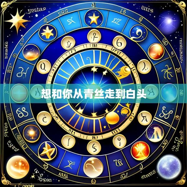 想和你从青丝走到白头