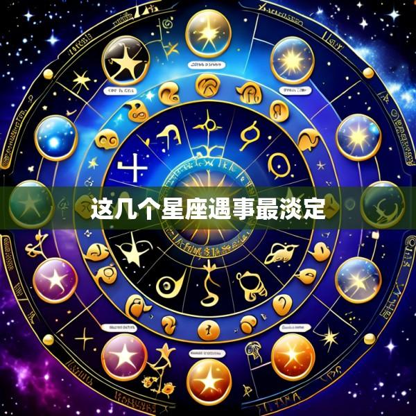 这几个星座遇事最淡定
