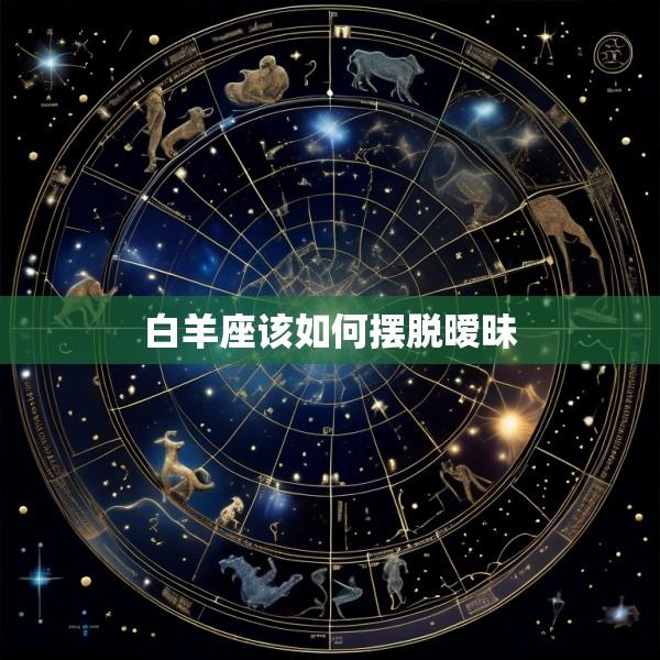 白羊座该如何摆脱暧昧