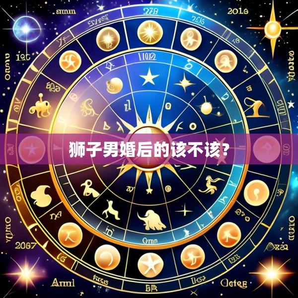 狮子男婚后的该不该？