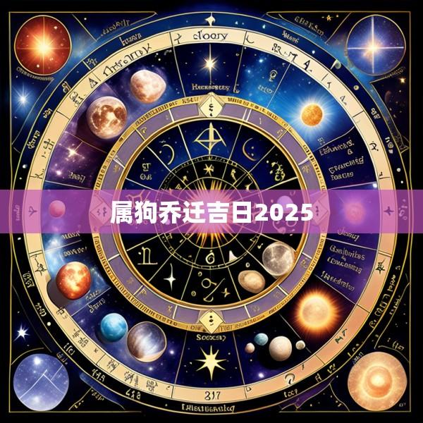 属狗乔迁吉日2025