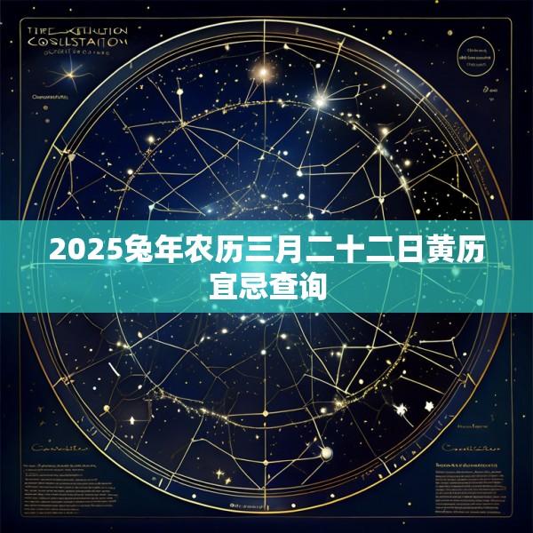 2025兔年农历三月二十二日黄历宜忌查询