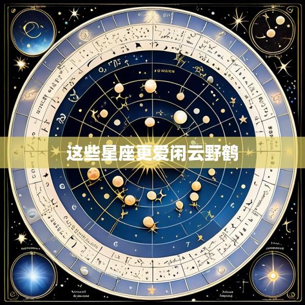 这些星座更爱闲云野鹤