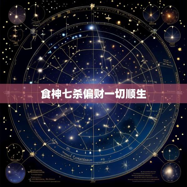 食神七杀偏财一切顺生