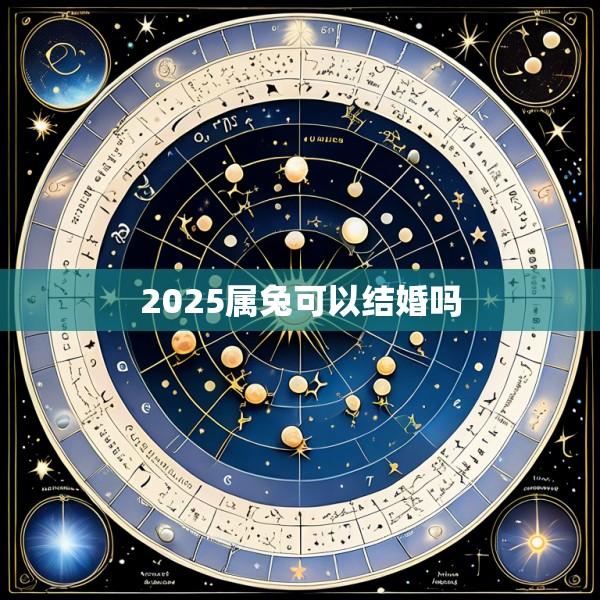 2025属兔可以结婚吗