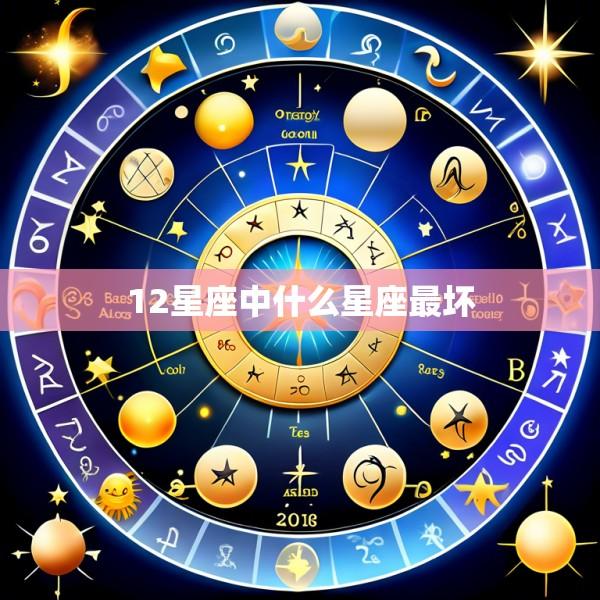 12星座中什么星座最坏