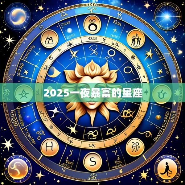 2025一夜暴富的星座
