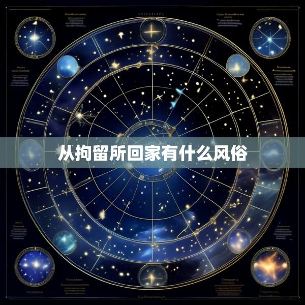 从拘留所回家有什么风俗