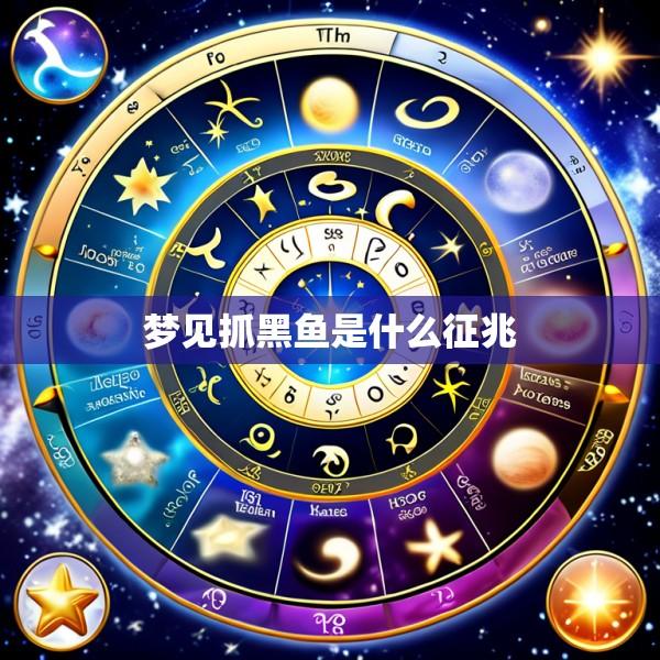 梦见抓黑鱼是什么征兆