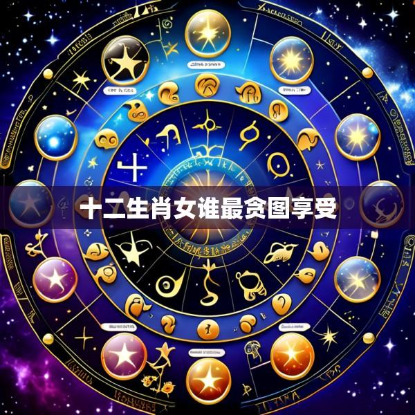 十二生肖女谁最贪图享受
