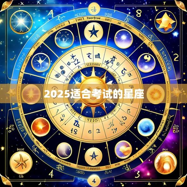 2025适合考试的星座