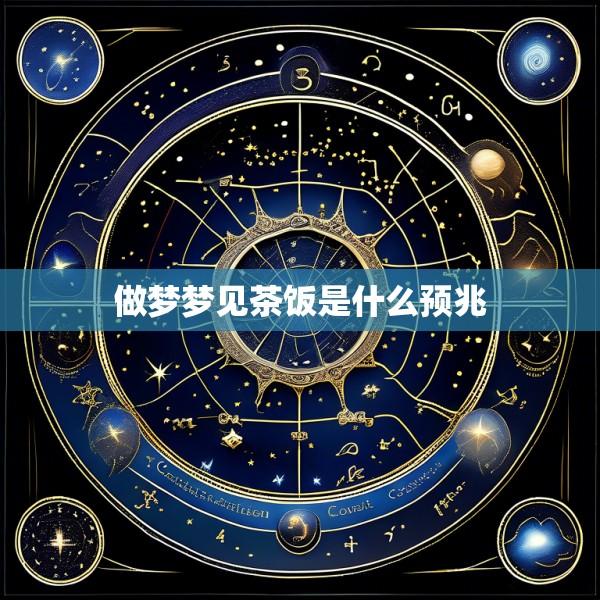 做梦梦见茶饭是什么预兆