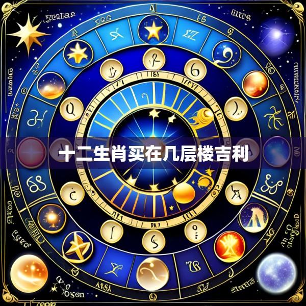 十二生肖买在几层楼吉利