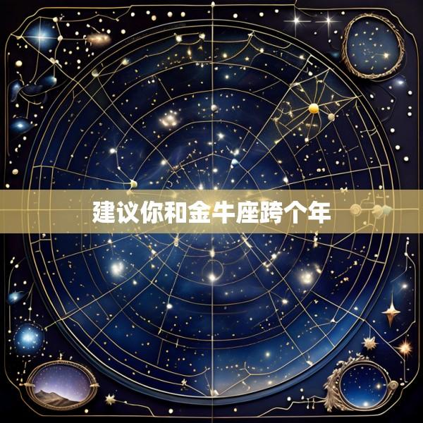 建议你和金牛座跨个年