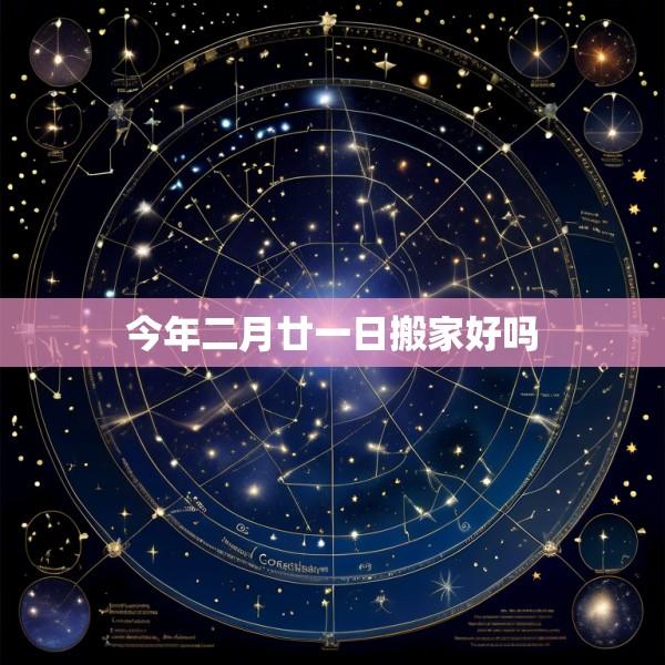 今年二月廿一日搬家好吗