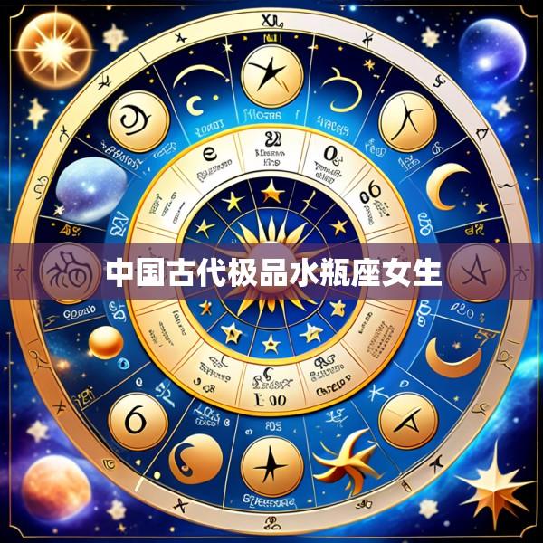 中国古代极品水瓶座女生
