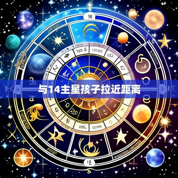 与14主星孩子拉近距离