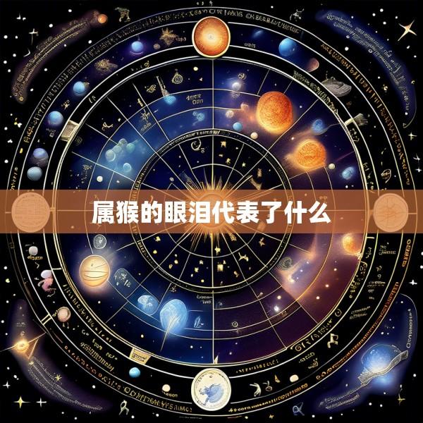 属猴的眼泪代表了什么