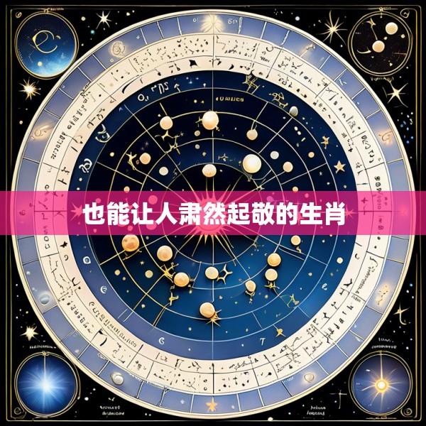 也能让人肃然起敬的生肖