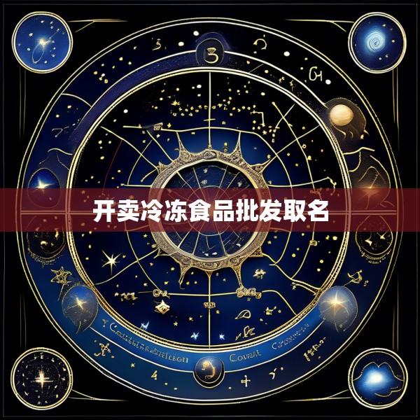 开卖冷冻食品批发取名