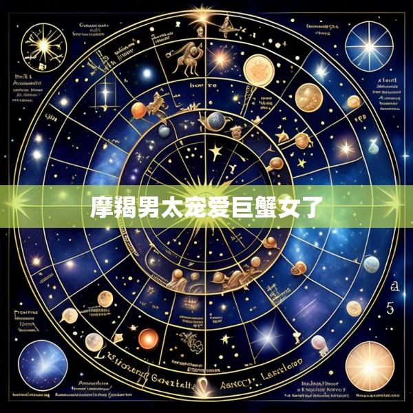 摩羯男太宠爱巨蟹女了