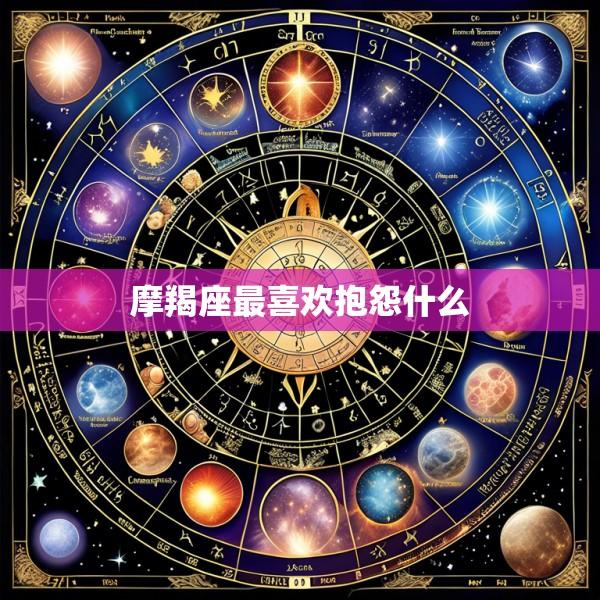 摩羯座最喜欢抱怨什么