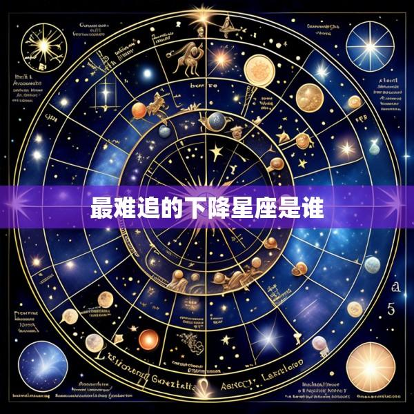最难追的下降星座是谁