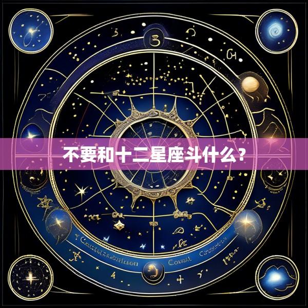 不要和十二星座斗什么？