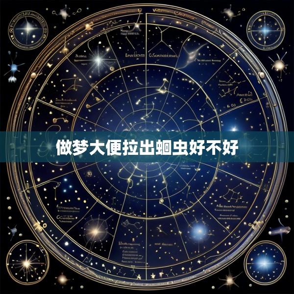 做梦大便拉出蛔虫好不好