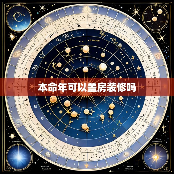 本命年可以盖房装修吗