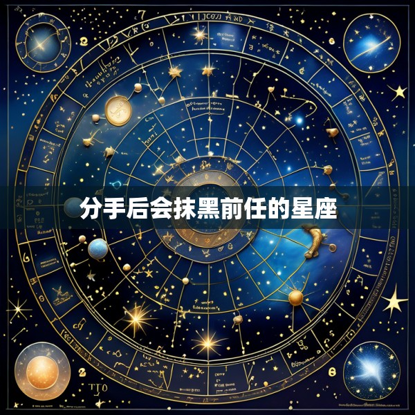 分手后会抹黑前任的星座
