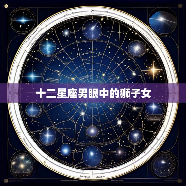 十二星座男眼中的狮子女