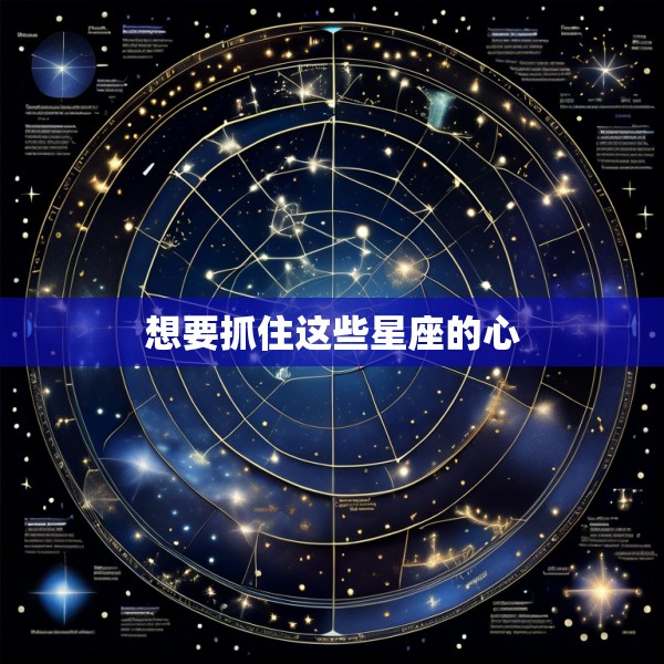 想要抓住这些星座的心