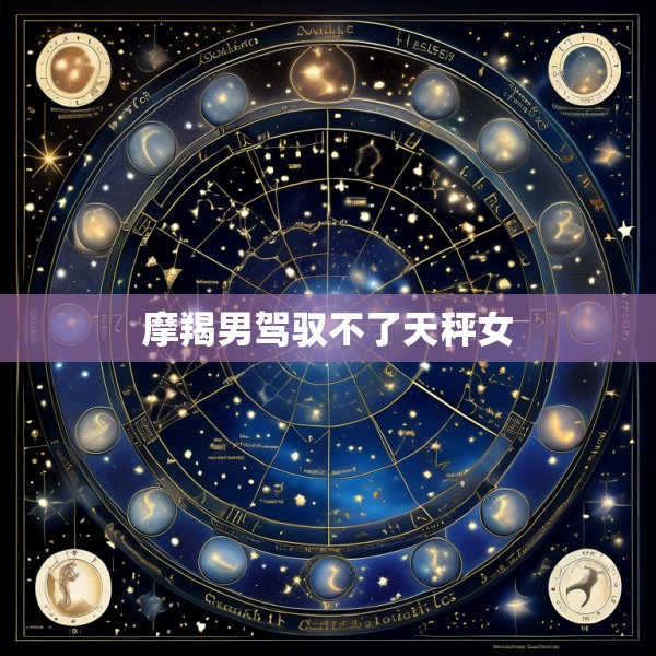 摩羯男驾驭不了天秤女